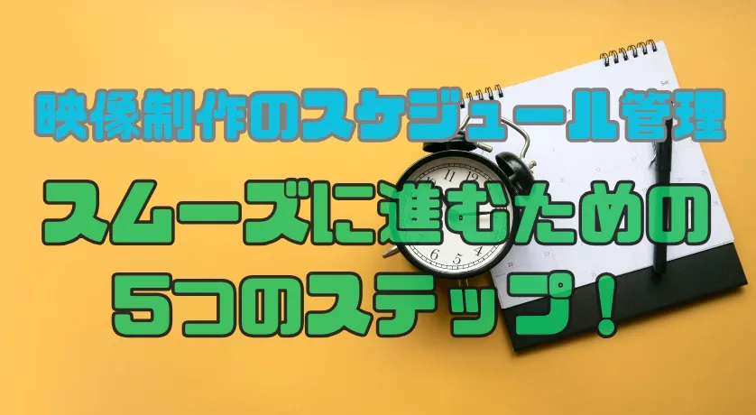 映像制作のスケジュール管理！スムーズに進むための5つのステップ