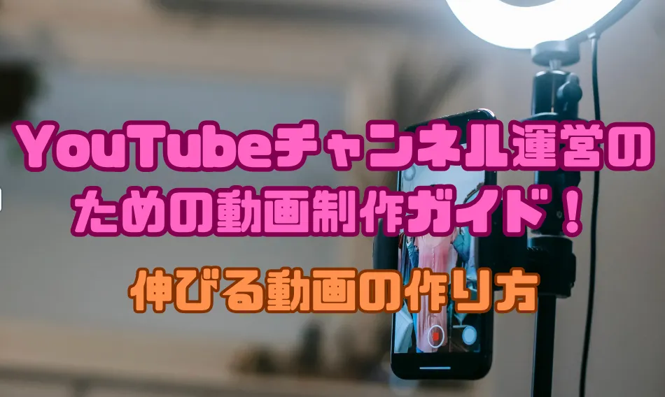 YouTubeチャンネル運営のための動画制作ガイド！伸びる動画の作り方